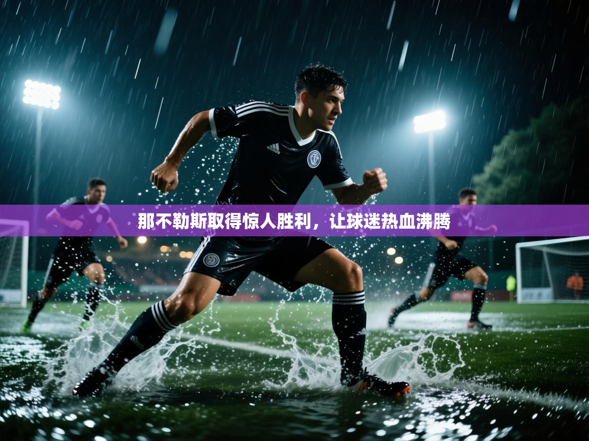 那不勒斯取得惊人胜利,让球迷热血沸腾 第2张