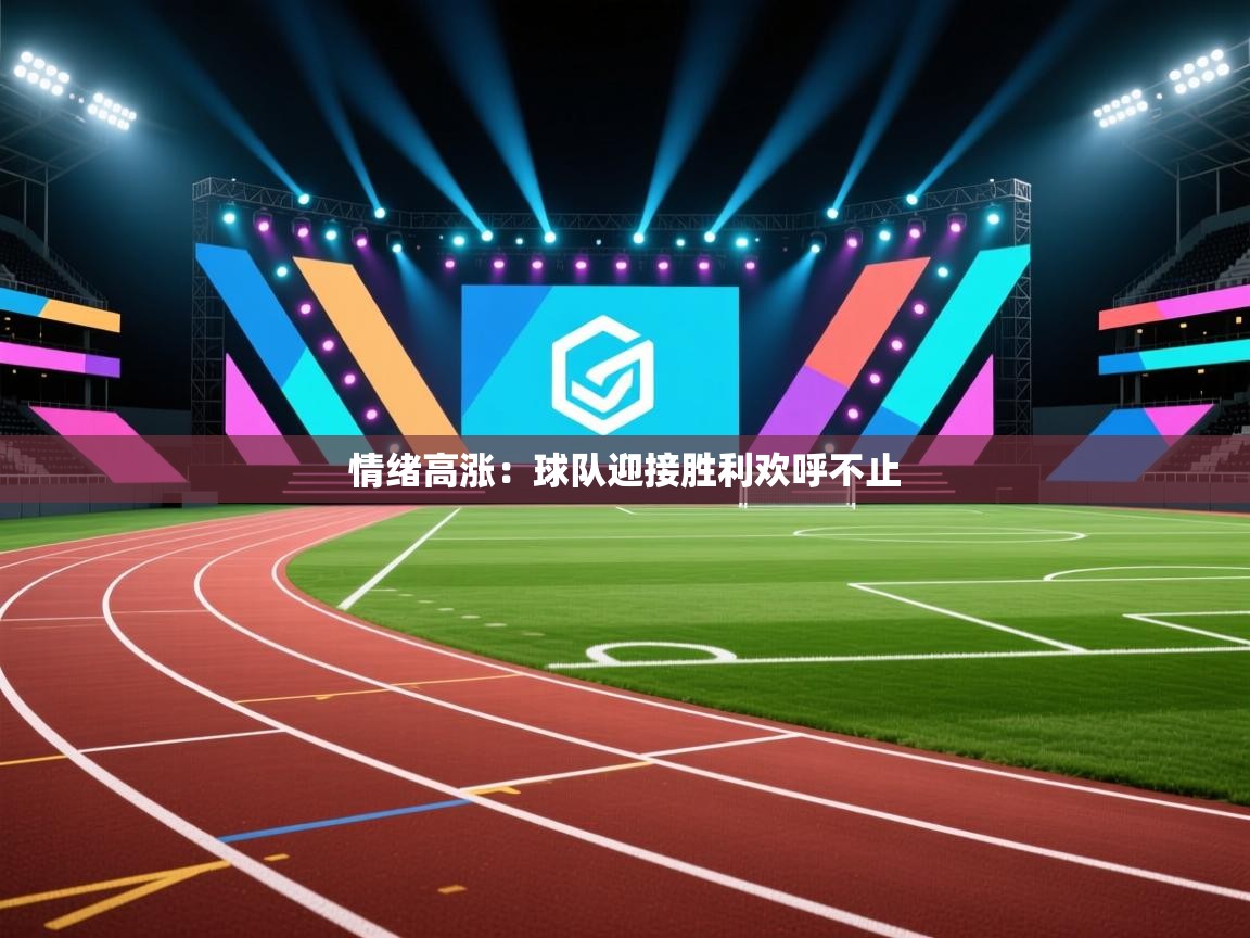 情绪高涨：球队迎接胜利欢呼不止  第2张