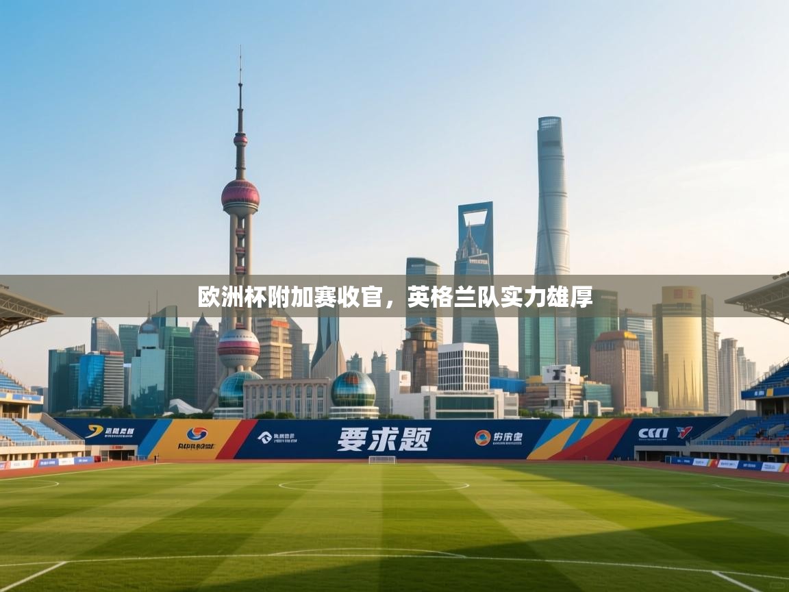 欧洲杯附加赛收官，英格兰队实力雄厚  第2张
